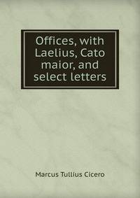 Offices, with Laelius, Cato maior, and select letters