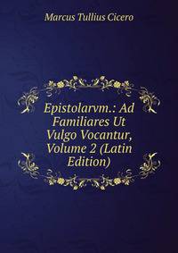 Epistolarvm.: Ad Familiares Ut Vulgo Vocantur, Volume 2 (Latin Edition)