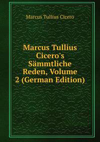 Marcus Tullius Cicero's S?mmtliche Reden, Volume 2 (German Edition)