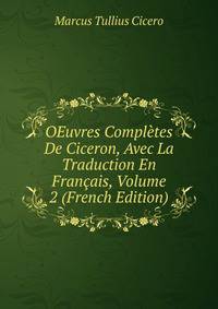 OEuvres Completes De Ciceron, Avec La Traduction En Francais, Volume 2 (French Edition)