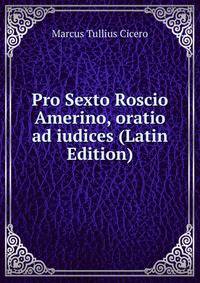 Pro Sexto Roscio Amerino, oratio ad iudices (Latin Edition)