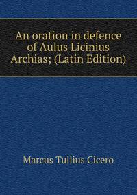 An oration in defence of Aulus Licinius Archias; (Latin Edition)