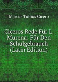 Ciceros Rede Fur L. Murena: Fur Den Schulgebrauch (Latin Edition)