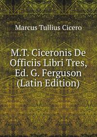 M.T. Ciceronis De Officiis Libri Tres, Ed. G. Ferguson (Latin Edition)