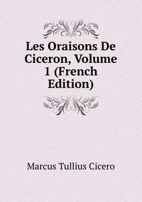 Les Oraisons De Ciceron, Volume 1 (French Edition)