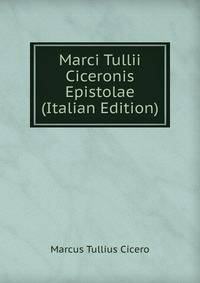 Marci Tullii Ciceronis Epistolae (Italian Edition)
