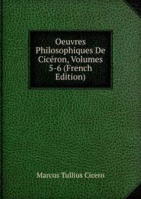 Oeuvres Philosophiques De Ciceron, Volumes 5-6 (French Edition)