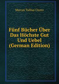 Funf Bucher Uber Das Hochste Gut Und Uebel (German Edition)