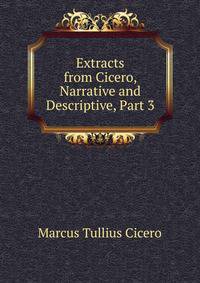 Extracts from Cicero, Narrative and Descriptive, Part 3