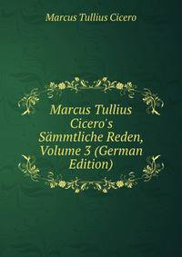 Marcus Tullius Cicero's S?mmtliche Reden, Volume 3 (German Edition)