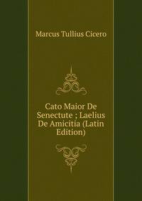 Cato Maior De Senectute ; Laelius De Amicitia (Latin Edition)