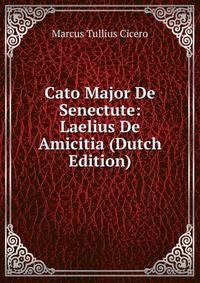 Cato Major De Senectute: Laelius De Amicitia (Dutch Edition)