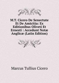 M.T. Cicero De Senectute Et De Amicitia: Ex Editionibus Oliveti Et Ernesti : Accedunt Not? Anglic? (Latin Edition)