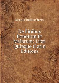 De Finibus Bonorum Et Malorum: Libri Quinque (Latin Edition)