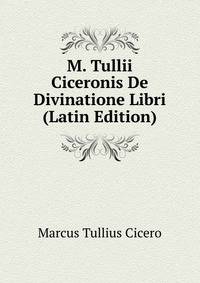 M. Tullii Ciceronis De Divinatione Libri (Latin Edition)