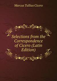 Selections from the Correspondence of Cicero (Latin Edition)