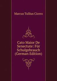 Cato Maior De Senectute: Fur Schulgebrauch (German Edition)