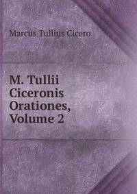 M. Tullii Ciceronis Orationes, Volume 2