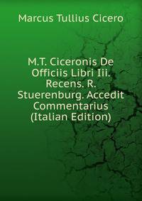 M.T. Ciceronis De Officiis Libri Iii. Recens. R. Stuerenburg. Accedit Commentarius (Italian Edition)