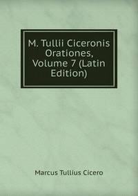 M. Tullii Ciceronis Orationes, Volume 7 (Latin Edition)