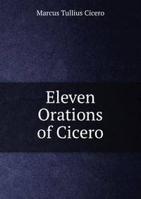 Eleven Orations of Cicero