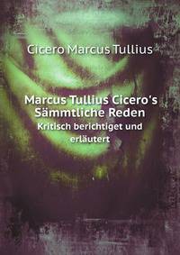 Marcus Tullius Cicero`s Smmtliche Reden. Kristisch berichtiget und erlutert