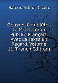 Oeuvres Completes De M.T. Ciceron: Pub. En Francais, Avec Le Texte En Regard, Volume 11 (French Edition)