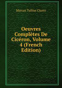 Oeuvres Completes De Ciceron, Volume 4 (French Edition)