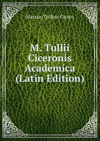 M. Tullii Ciceronis Academica (Latin Edition)