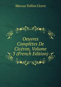 Oeuvres Completes De Ciceron, Volume 3 (French Edition)