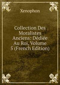 Collection Des Moralistes Anciens: Dediee Au Roi, Volume 5 (French Edition)