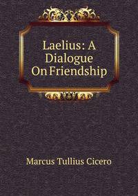 Laelius: A Dialogue On Friendship