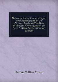 Philosophische Anmerkungen Und Abhandlungen Zu Cicero's Buchern Von Den Pflichten: Anmerkungen Zu Dem Dritten Buche (German Edition)