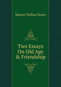 Two Essays On Old Age &amp; Friendship