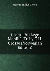 Cicero Pro Lege Manilia, Tr. by C.H. Crosse (Norwegian Edition)