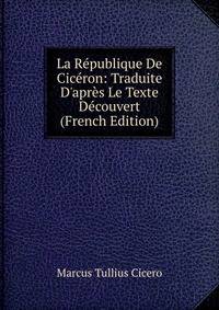 La R?publique De Cic?ron: Traduite D'apr?s Le Texte D?couvert (French Edition)