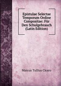 Epistulae Selectae Temporum Ordine Compositae: Fur Den Schulgebrauch (Latin Edition)