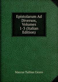 Epistolarum Ad Diversos, Volumes 1-3 (Italian Edition)