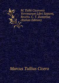 M. Tullii Ciceronis Verrinarum Libri Septem, Recens. C. T. Zumptius (Italian Edition)