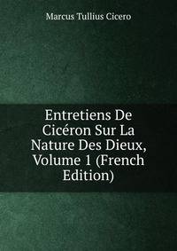 Entretiens De Ciceron Sur La Nature Des Dieux, Volume 1 (French Edition)