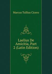 Laelius De Amicitia, Part 2 (Latin Edition)