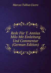 Rede Fur T. Annius Milo Mit Einleitung Und Commentar (German Edition)