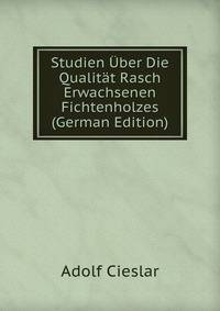 Studien Uber Die Qualitat Rasch Erwachsenen Fichtenholzes (German Edition)