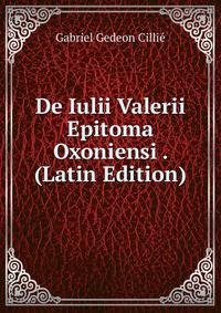 De Iulii Valerii Epitoma Oxoniensi . (Latin Edition)