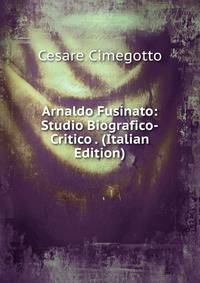 Arnaldo Fusinato: Studio Biografico-Critico . (Italian Edition)
