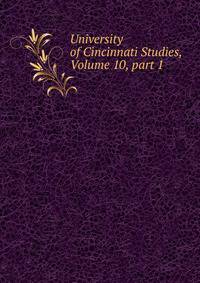 University of Cincinnati Studies, Volume 10, part 1