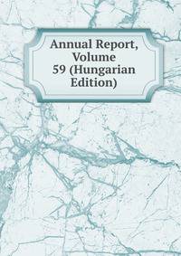 Annual Report, Volume 59 (Hungarian Edition)