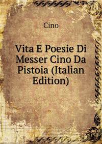 Vita E Poesie Di Messer Cino Da Pistoia (Italian Edition)