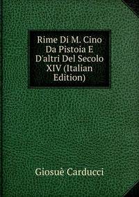 Rime Di M. Cino Da Pistoia E D'altri Del Secolo XIV (Italian Edition)