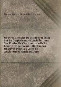 Oeuvres Choisies De Mirabeau: Essai Sur Le Despotisme.--Consid?rations Sur L'ordre De Cincinnatus.--De La Libert? De La Presse.--R?glemens Observ?s Pour Les Votes En Angleterre (French Edition)